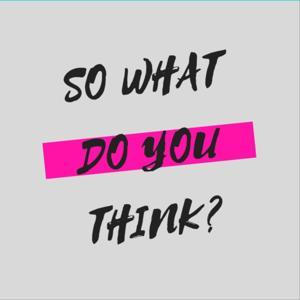 So what do you think? by Jay Bee