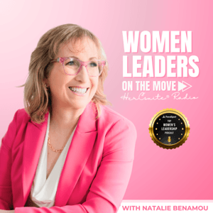Women Leaders on the Move - HerCsuite® Radio by Natalie Benamou, Host and HerCsuite® Founder, C-suite leader