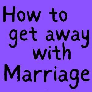 How to get away with marriage by Sallie and Dave