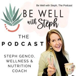 Be Well with Steph, The Podcast by Steph Genco