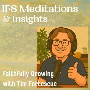 Internal Family Systems (IFS) Meditations and Insights: Faithfully Growing with Tim Fortescue by Faithfully Growing with Tim Fortescue
