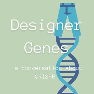 Designer Genes: A Conversation about CRISPR by Efrain C., Hope J., Maria R., Sanjay A.L.