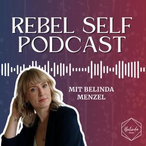 Rebel Self Podcast | Online Business Aufbau und persönliches Wachstum als Unternehmerin by Belinda Menzel