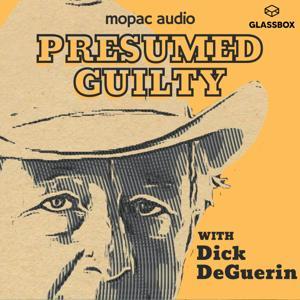 Presumed Guilty with Dick DeGuerin by Mopac Audio & Glassbox Media