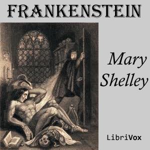 Frankenstein; or The Modern Prometheus (1818) by Mary Wollstonecraft Shelley (1797 - 1851) by LibriVox