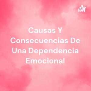 Causas Y Consecuencias De Una Dependencia Emocional by ADRIANA SILVA HERNANDEZ