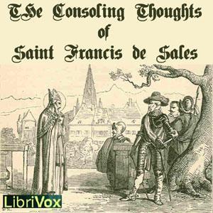 Consoling Thoughts of Saint Francis de Sales, The by Saint Francis de Sales (1567 - 1622) and Jean-Joseph Huguet (1812 - 1884) by LibriVox