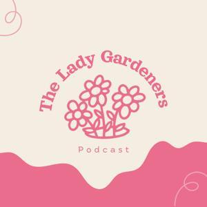 The Lady Gardeners Podcast by Shannon Keary