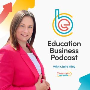 The Education Business Podcast by Claire Riley