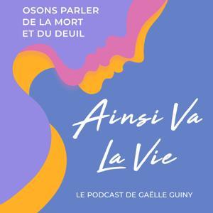 Ainsi va la vie, le podcast sur le deuil by GAELLE GUINY