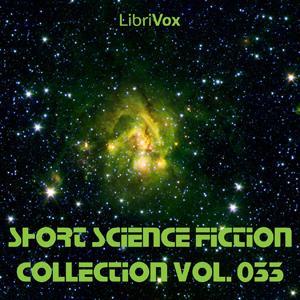 Short Science Fiction Collection 033 by Various by LibriVox