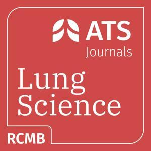 The Lung Science Podcast: An AJRCMB Podcast by American Thoracic Society