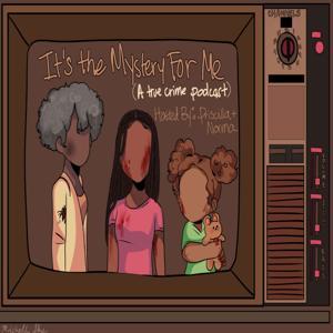 It's the Mystery for Me (A True Crime Podcast) by Priscilla and Norma