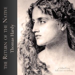 Return of the Native (version 2 dramatic reading), The by Thomas Hardy (1840 - 1928) by LibriVox