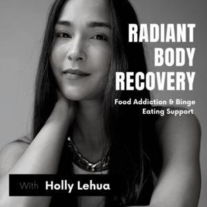Radiant Body Recovery - Overcome Food Addiction & Binge Eating by Holly Lehua