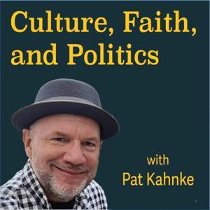 Culture, Faith and Politics with Pat Kahnke by Pat Kahnke