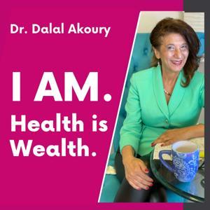 I AM. Health and Wealth with Dr Dalal Akoury MD by Dr Dalal Akoury MD