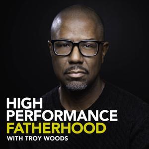 High Performance Fatherhood Podcast by Troy Woods