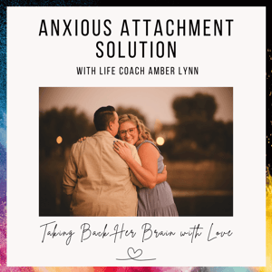 Anxious Attachment Solution: Taking Back Her Brain with Love Life Coach Amber Lynn by Amber Grauer | Certified Life Coach