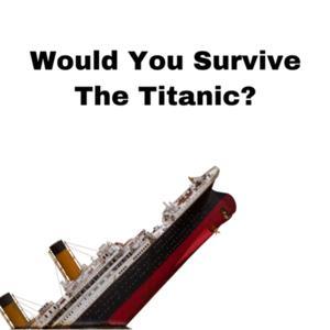 Would You Survive The Titanic? by Tear drops on my ukulele