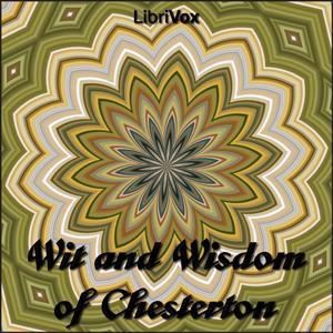 Wit and Wisdom of Chesterton by G. K. Chesterton (1874 - 1936) by LibriVox