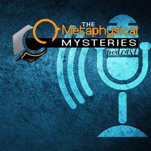 The Metaphysical Mysteries Podcast by The Metaphysical Mysteries