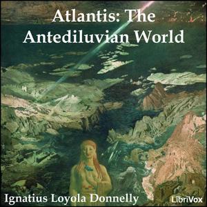 Atlantis: The Antediluvian World by Ignatius Loyola Donnelly (1831 - 1901) by LibriVox