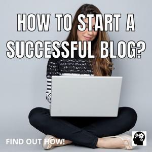 How To Start A Successful Blog? by Find Out How!