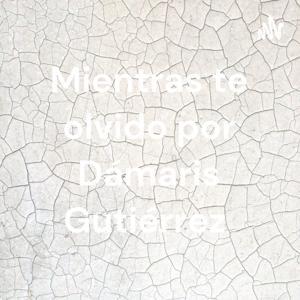 Mientras te olvido por Dámaris Gutiérrez by Dámaris Gutiérrez