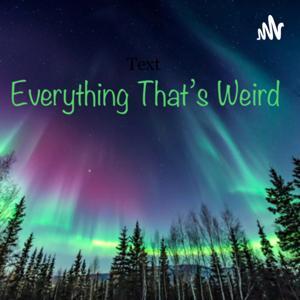 Everything That’s Weird by Everything that’s Weird