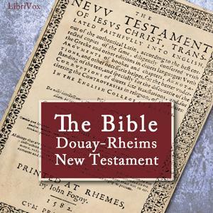 Bible (DRV) New Testament by Douay-Rheims Version (DRV) by LibriVox