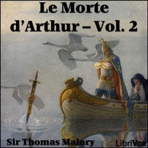 Morte d'Arthur - Vol. 2, Le by Sir Thomas Malory (1405 - 1471) by LibriVox