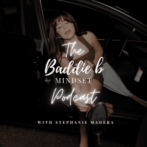 The Baddie B Mindset Podcast by Stephanie Madera