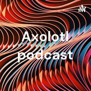 Axolotl podcast by Payton Axolotl