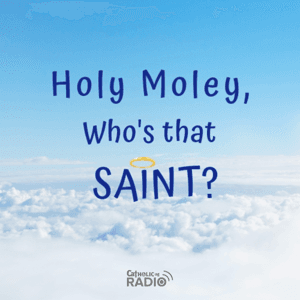 Holy Moley, Who's that Saint? by CatholicSG Radio