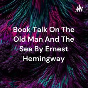 Book Talk On The Old Man And The Sea By Ernest Hemingway by Cheslin Jose