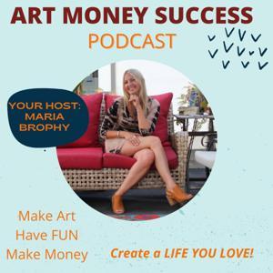 Art Money Success with Maria Brophy - Designing a life you love by Maria Brophy, Art Business Consultant