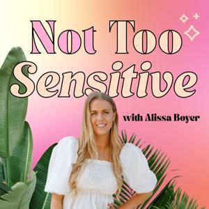 Not Too Sensitive - Empowering Highly Sensitive People (HSPs) To Own Their Sensitivity by Alissa Boyer