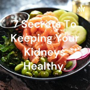 7 Secrets To Keeping Your Kidneys Healthy. by Alex