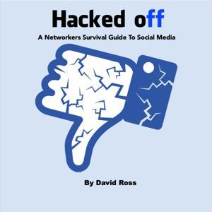 "Hacked off" - A Networkers Survival Guide To Social Media by David Ross
