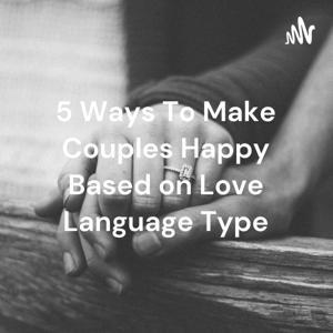 5 Ways To Make Couples Happy Based on Love Language Type by Yopo