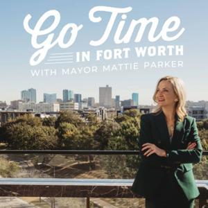 Go Time in Fort Worth with Mayor Mattie Parker by Mayor Mattie Parker
