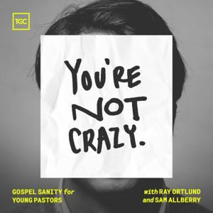 You're Not Crazy by Sam Allberry, Ray Ortlund, The Gospel Coalition