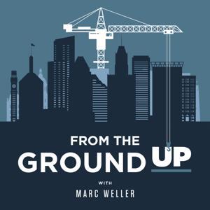 From the Ground Up with Marc Weller by Weller Development Company
