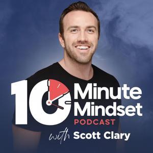 10 Minute Mindset - Actionable Self Development With Scott Clary by Success Story Media