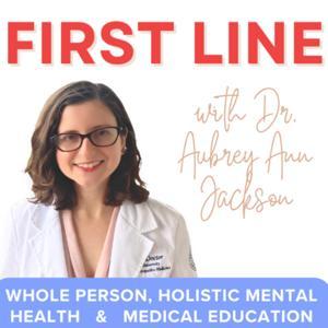 First Line | Holistic Mental Health and Medical Education by Dr. Aubrey Ann Jackson