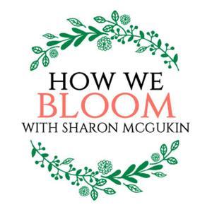 How We Bloom by Sharon McGukin AIFD, AAF, PFCI