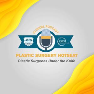 Plastic Surgery Hot Seat Podcast by ASPS Hot Seat Podcast