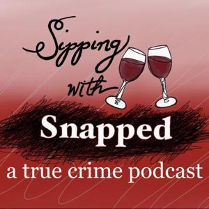 Sipping with Snapped a true crime podcast by Mary and Kylie