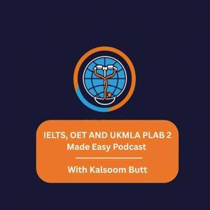IELTS, OET and UKMLA PLAB 2 Made Easy Podcast For Medical Professionals by Kalsoom Butt